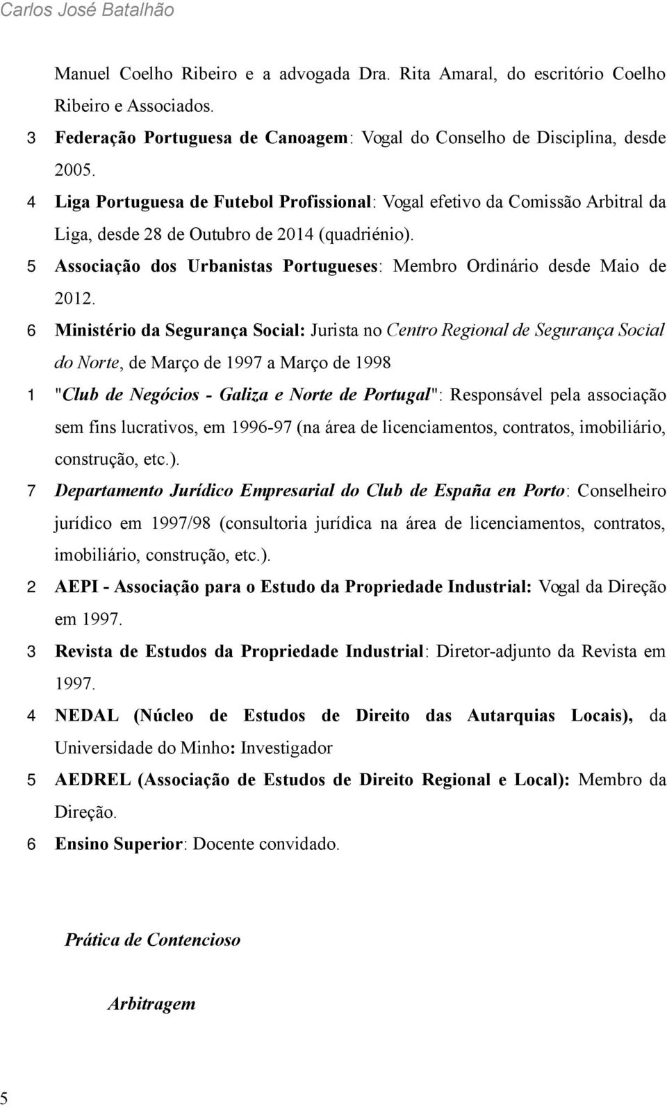 5 Associação dos Urbanistas Portugueses: Membro Ordinário desde Maio de 2012.