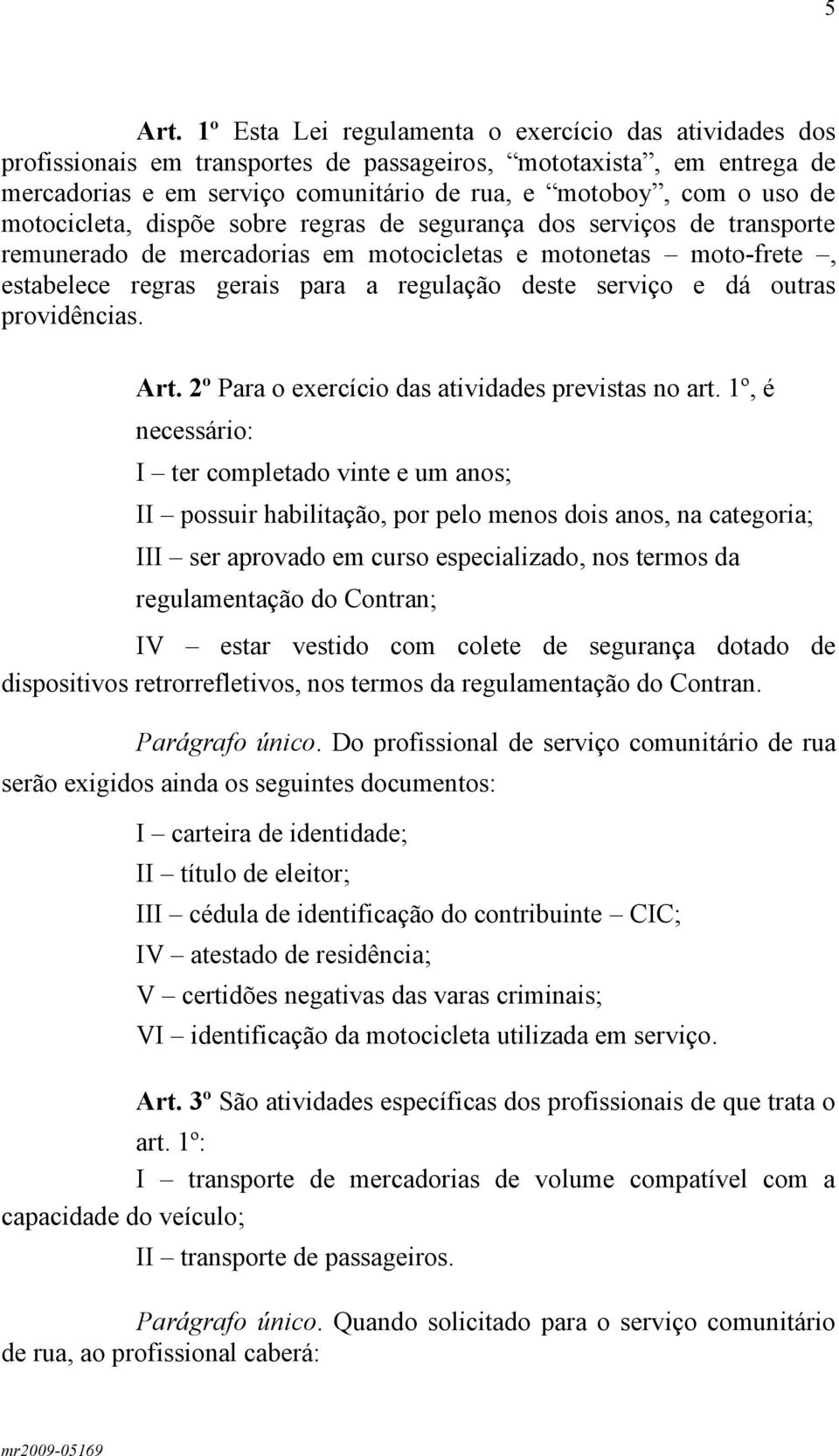 motocicleta, dispõe sobre regras de segurança dos serviços de transporte remunerado de mercadorias em motocicletas e motonetas moto-frete, estabelece regras gerais para a regulação deste serviço e dá