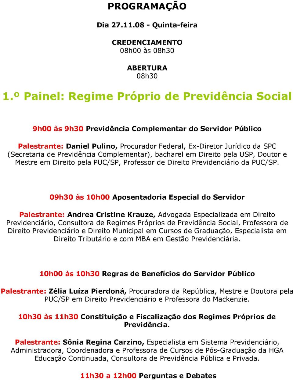 Previdência Complementar), bacharel em Direito pela USP, Doutor e Mestre em Direito pela PUC/SP, Professor de Direito Previdenciário da PUC/SP.