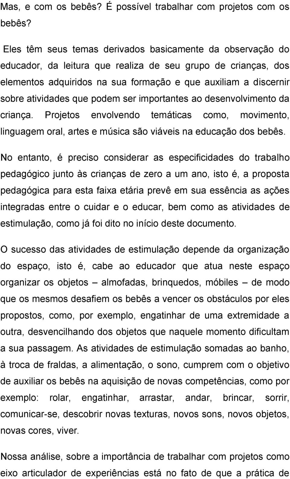 atividades que podem ser importantes ao desenvolvimento da criança. Projetos envolvendo temáticas como, movimento, linguagem oral, artes e música são viáveis na educação dos bebês.