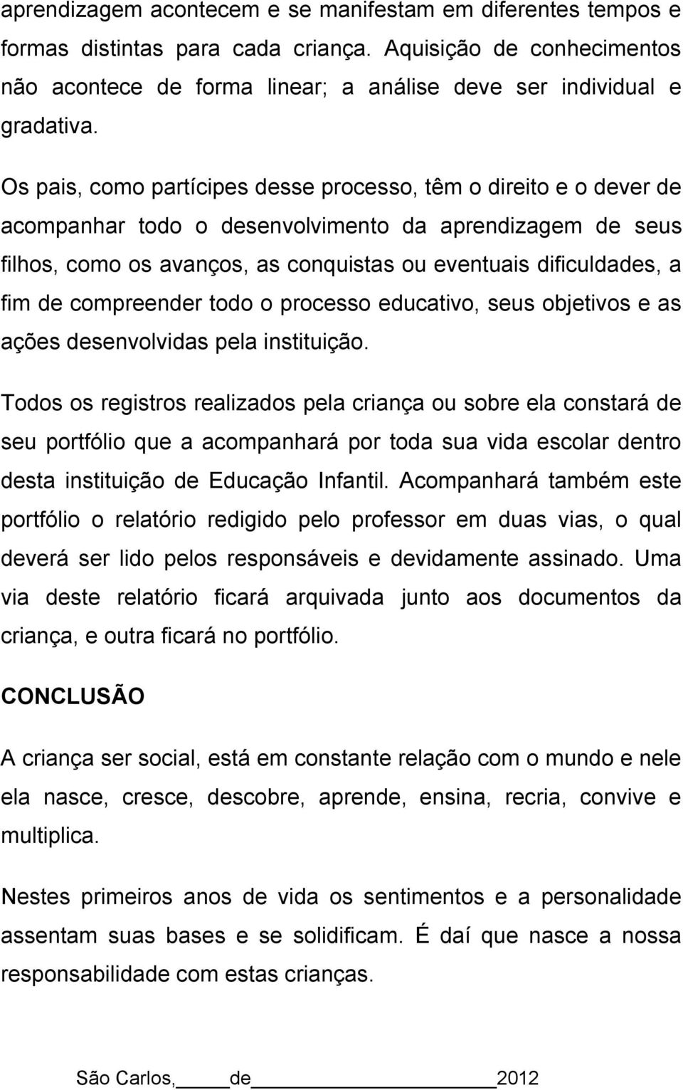 de compreender todo o processo educativo, seus objetivos e as ações desenvolvidas pela instituição.