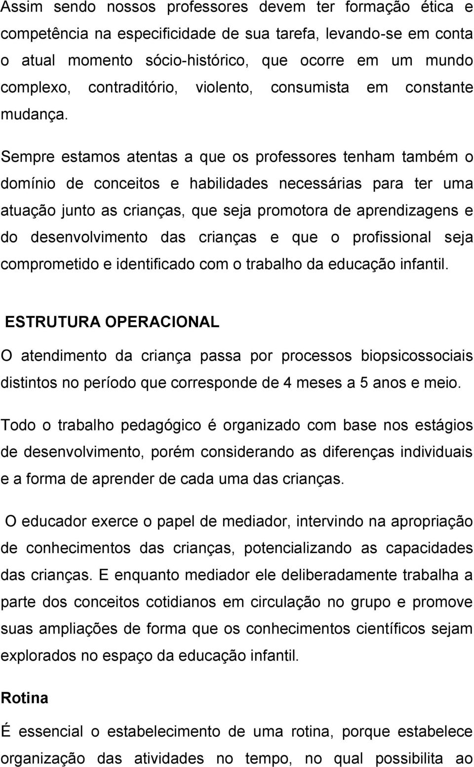 Sempre estamos atentas a que os professores tenham também o domínio de conceitos e habilidades necessárias para ter uma atuação junto as crianças, que seja promotora de aprendizagens e do