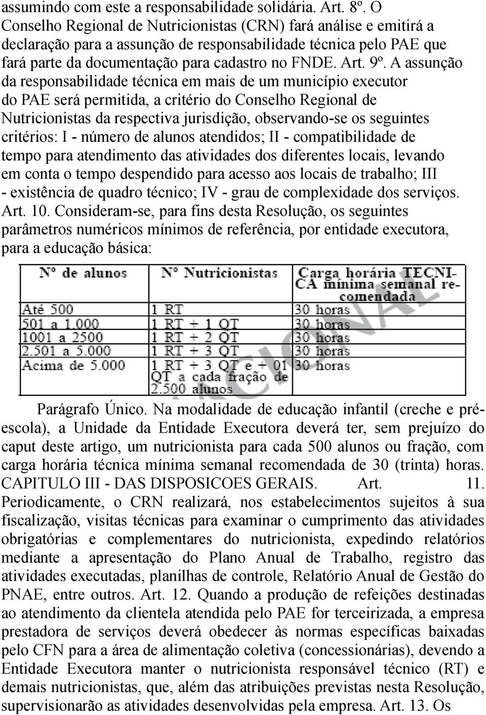 A assunção da responsabilidade técnica em mais de um município executor do PAE será permitida, a critério do Conselho Regional de Nutricionistas da respectiva jurisdição, observando-se os seguintes