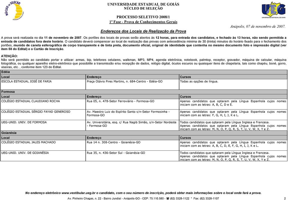 Maestro Luiz do Espírito Santo s/n-setor Formosinha - Formosa-GO iniciam com as letras: F, G, H, I, J, K e L. UEG-UNID. UNIV. DE FORMOSA Goianésia Av. Universitária, esq.