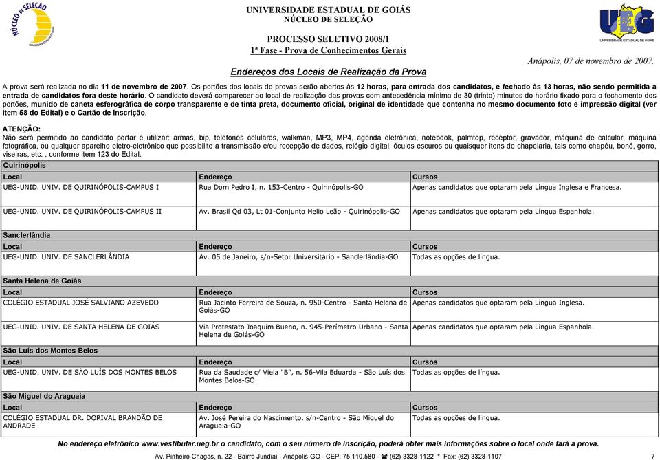 05 de Janeiro, s/n-setor Universitário - Sanclerlândia-GO Santa Helena de Goiás COLÉGIO ESTADUAL JOSÉ SALVIANO AZEVEDO UEG-UNID. UNIV. DE SANTA HELENA DE GOIÁS São Luís dos Montes Belos UEG-UNID.