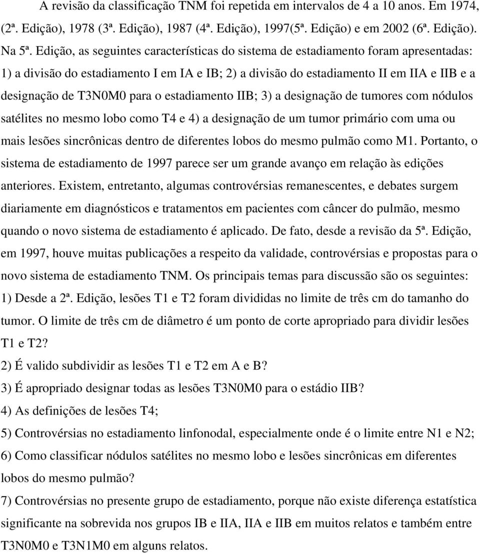 para o estadiamento IIB; 3) a designação de tumores com nódulos satélites no mesmo lobo como T4 e 4) a designação de um tumor primário com uma ou mais lesões sincrônicas dentro de diferentes lobos do