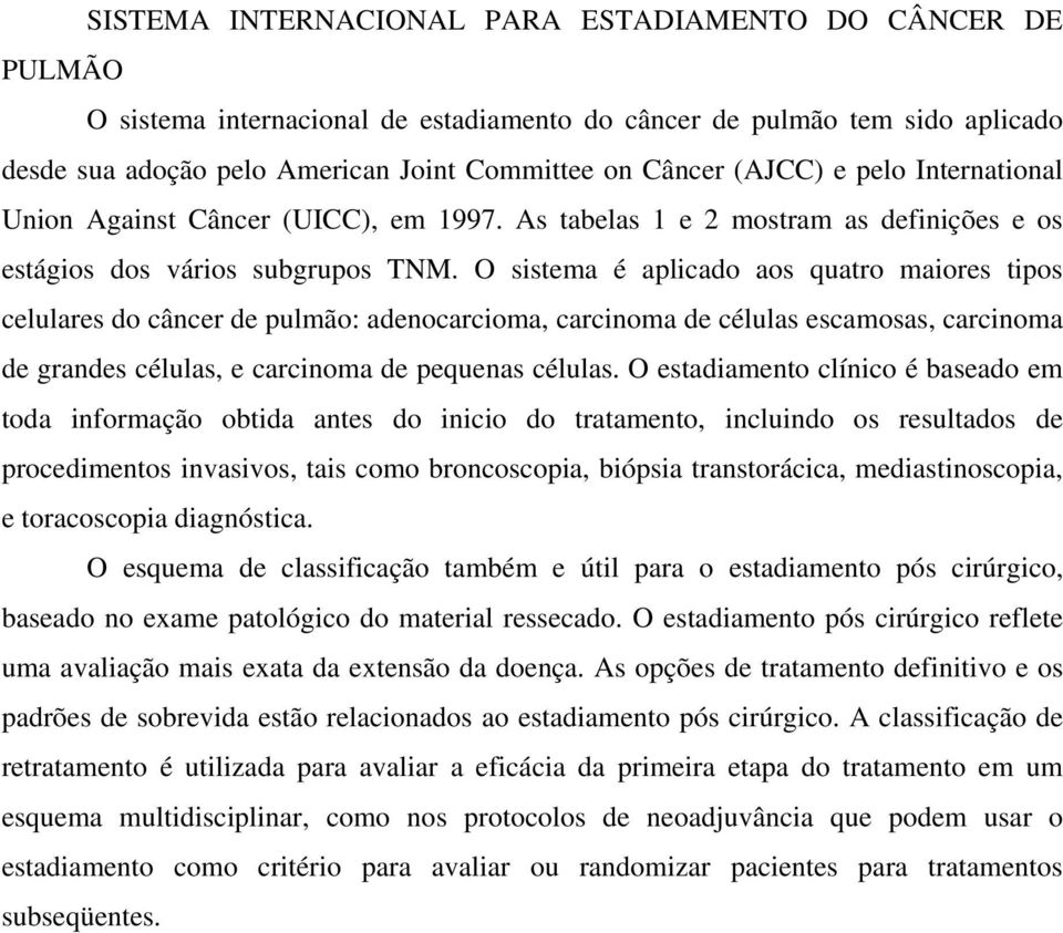 O sistema é aplicado aos quatro maiores tipos celulares do câncer de pulmão: adenocarcioma, carcinoma de células escamosas, carcinoma de grandes células, e carcinoma de pequenas células.