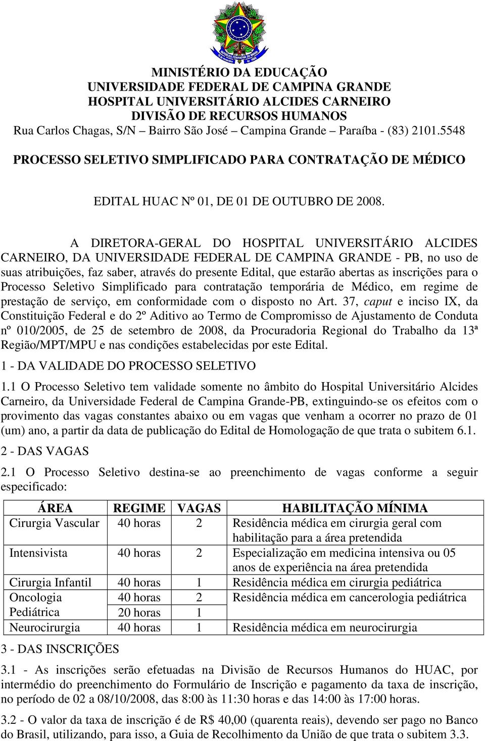 A DIRETORA-GERAL DO HOSPITAL UNIVERSITÁRIO ALCIDES CARNEIRO, DA UNIVERSIDADE FEDERAL DE CAMPINA GRANDE - PB, no uso de suas atribuições, faz saber, através do presente Edital, que estarão abertas as