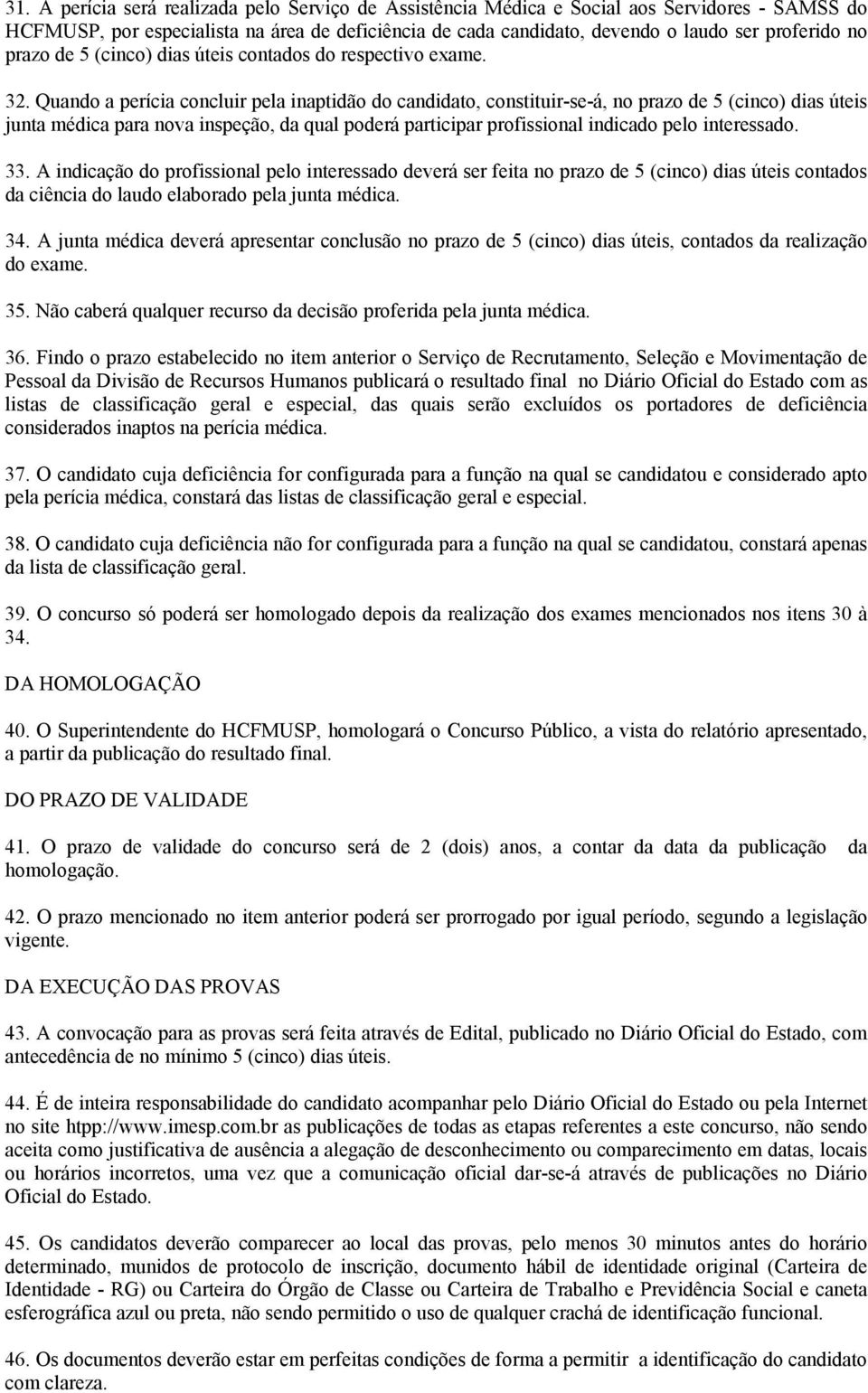 Quando a perícia concluir pela inaptidão do candidato, constituir-se-á, no prazo de 5 (cinco) dias úteis junta médica para nova inspeção, da qual poderá participar profissional indicado pelo