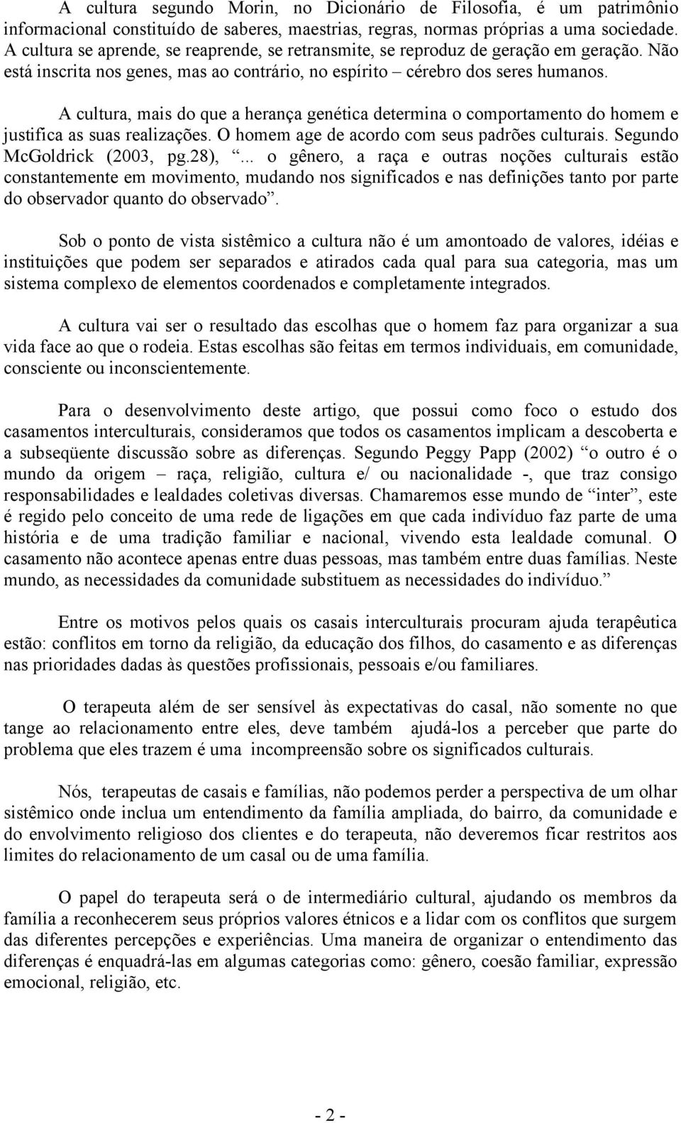 A cultura, mais do que a herança genética determina o comportamento do homem e justifica as suas realizações. O homem age de acordo com seus padrões culturais. Segundo McGoldrick (2003, pg.28),.