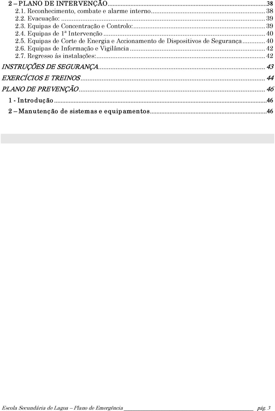 Equipas de Informação e Vigilância... 42 2.7. Regresso ás instalações:... 42 INSTRUÇÕES DE SEGURANÇA... 43 EXERCÍCIOS E TREINOS.