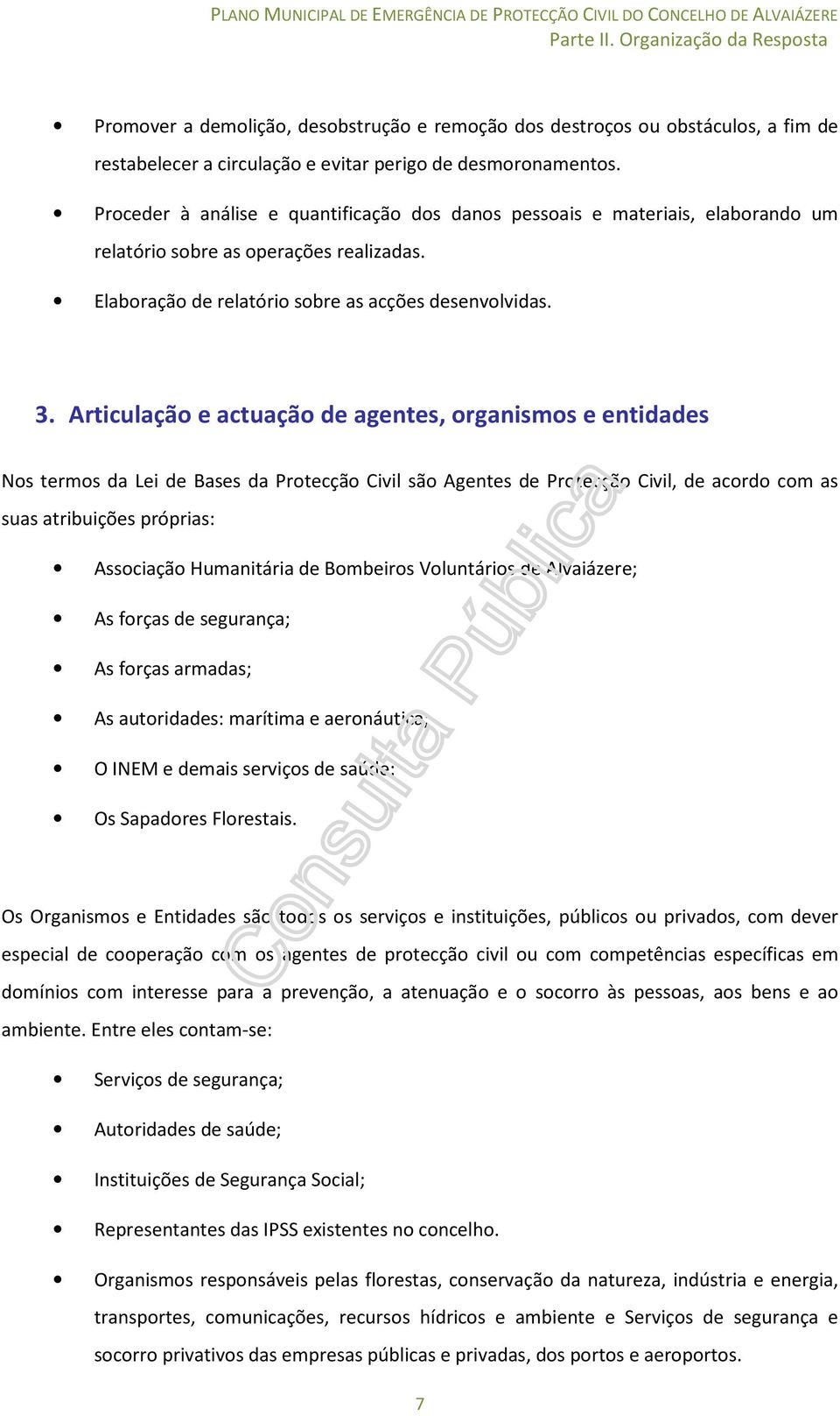 Articulação e actuação de agentes, organismos e entidades Nos termos da Lei de Bases da Protecção Civil são Agentes de Protecção Civil, de acordo com as suas atribuições próprias: Associação