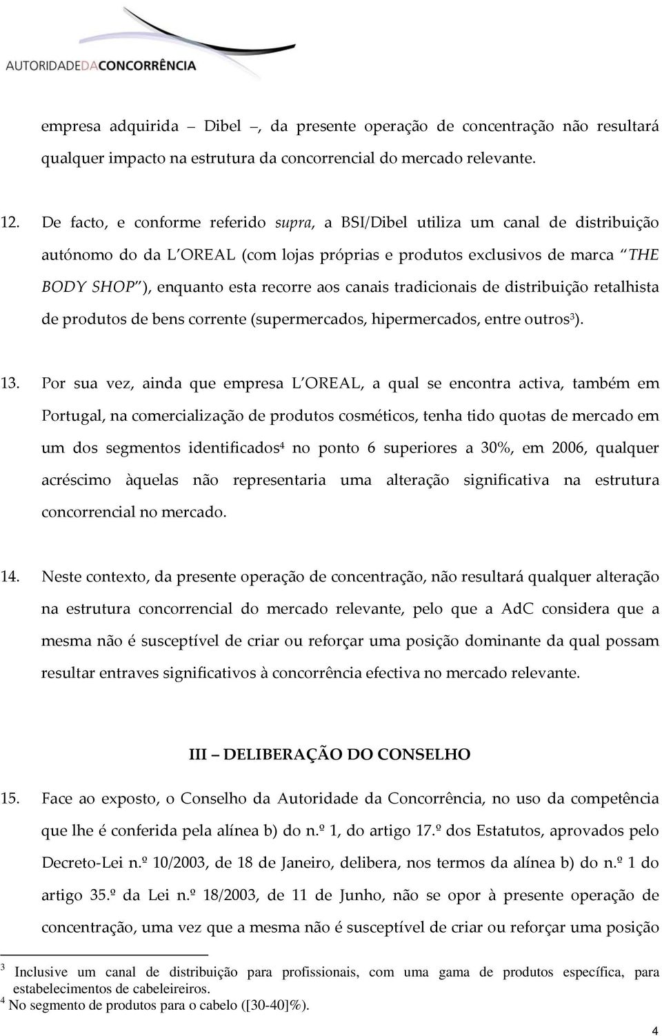 canais tradicionais de distribuição retalhista de produtos de bens corrente (supermercados, hipermercados, entre outros 3 ). 13.