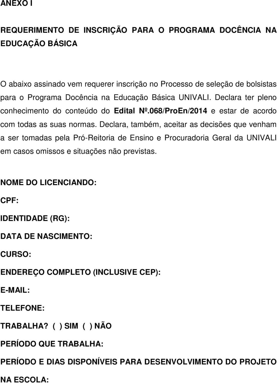 Declara, também, aceitar as decisões que venham a ser tomadas pela Pró-Reitoria de Ensino e Procuradoria Geral da UNIVALI em casos omissos e situações não previstas.