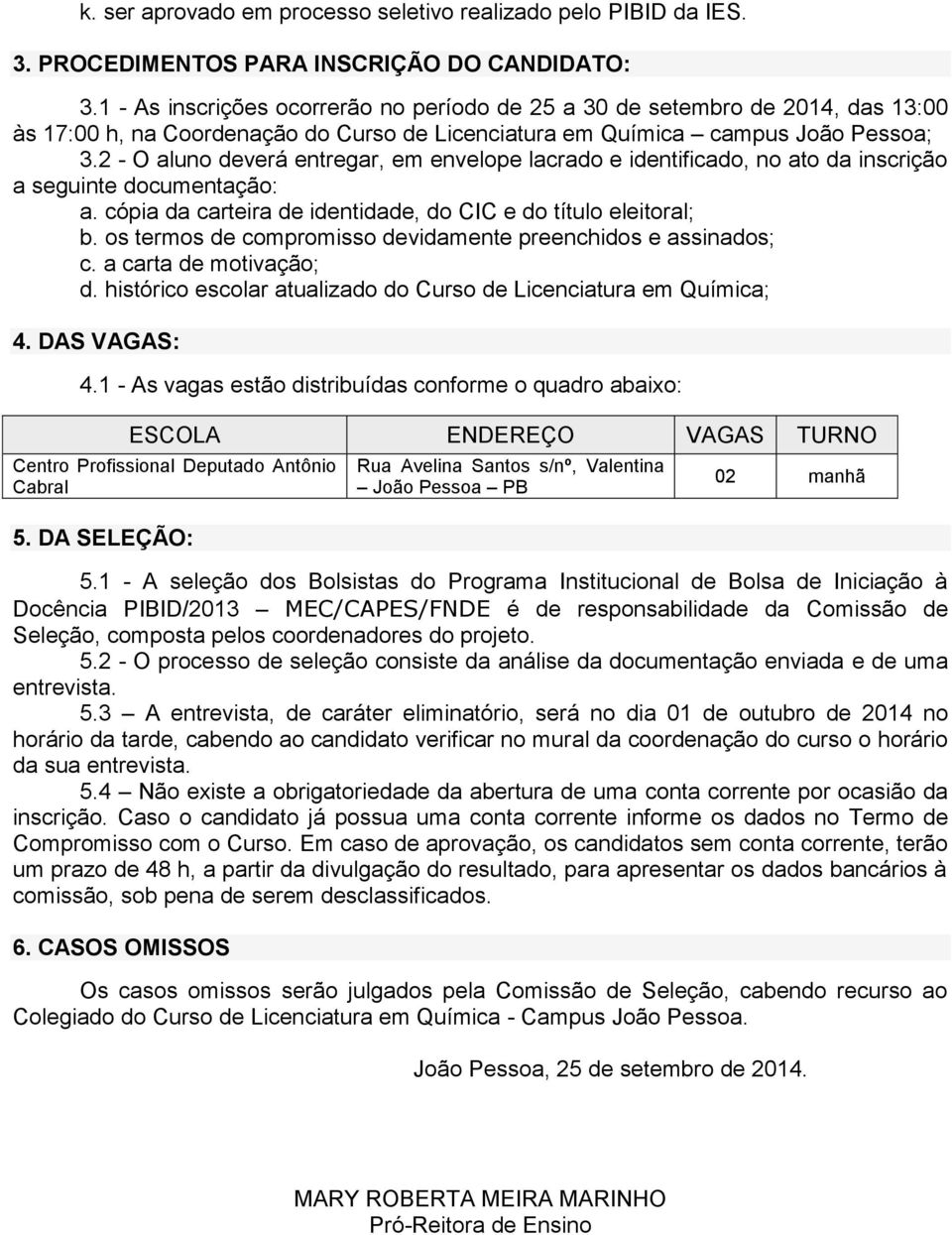 2 - O aluno deverá entregar, em envelope lacrado e identificado, no ato da inscrição a seguinte documentação: a. cópia da carteira de identidade, do CIC e do título eleitoral; b.