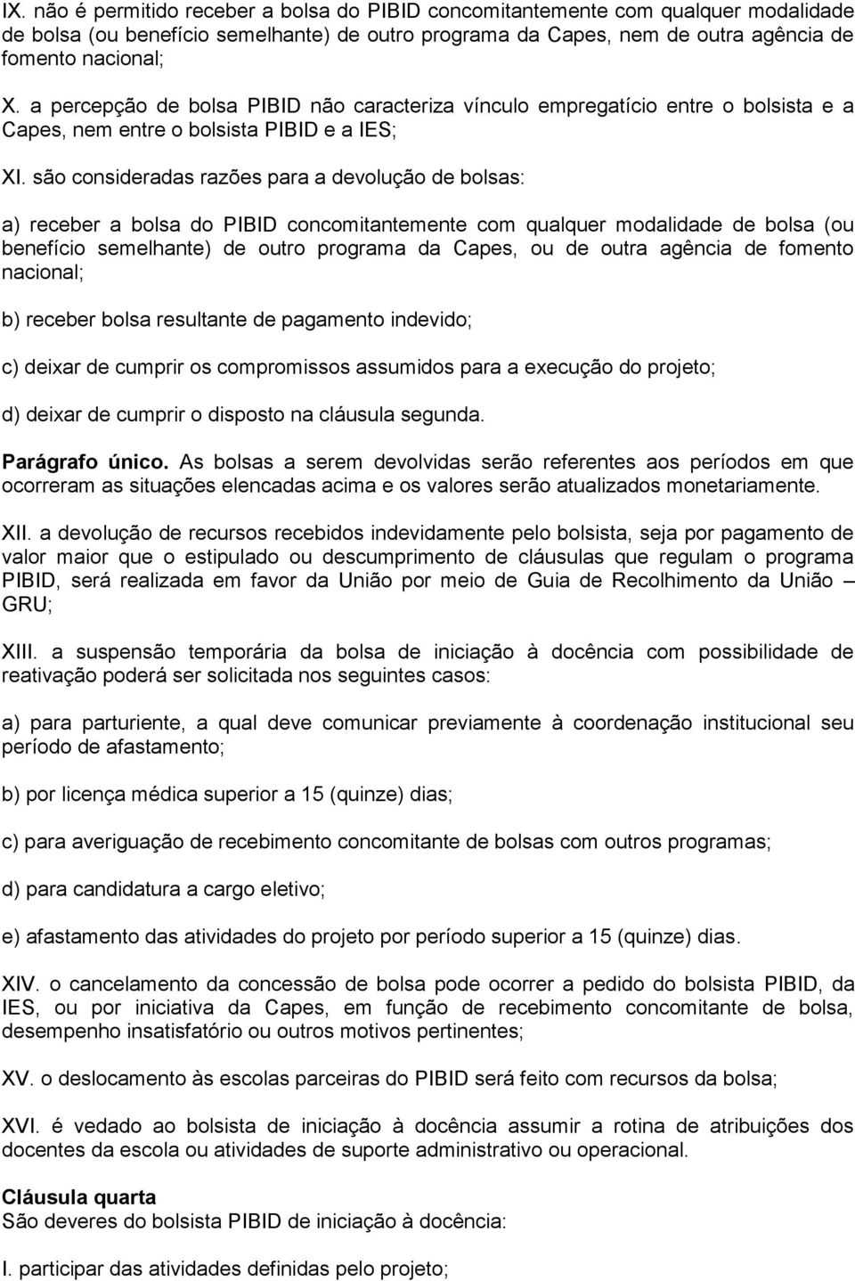 são consideradas razões para a devolução de bolsas: a) receber a bolsa do PIBID concomitantemente com qualquer modalidade de bolsa (ou benefício semelhante) de outro programa da Capes, ou de outra