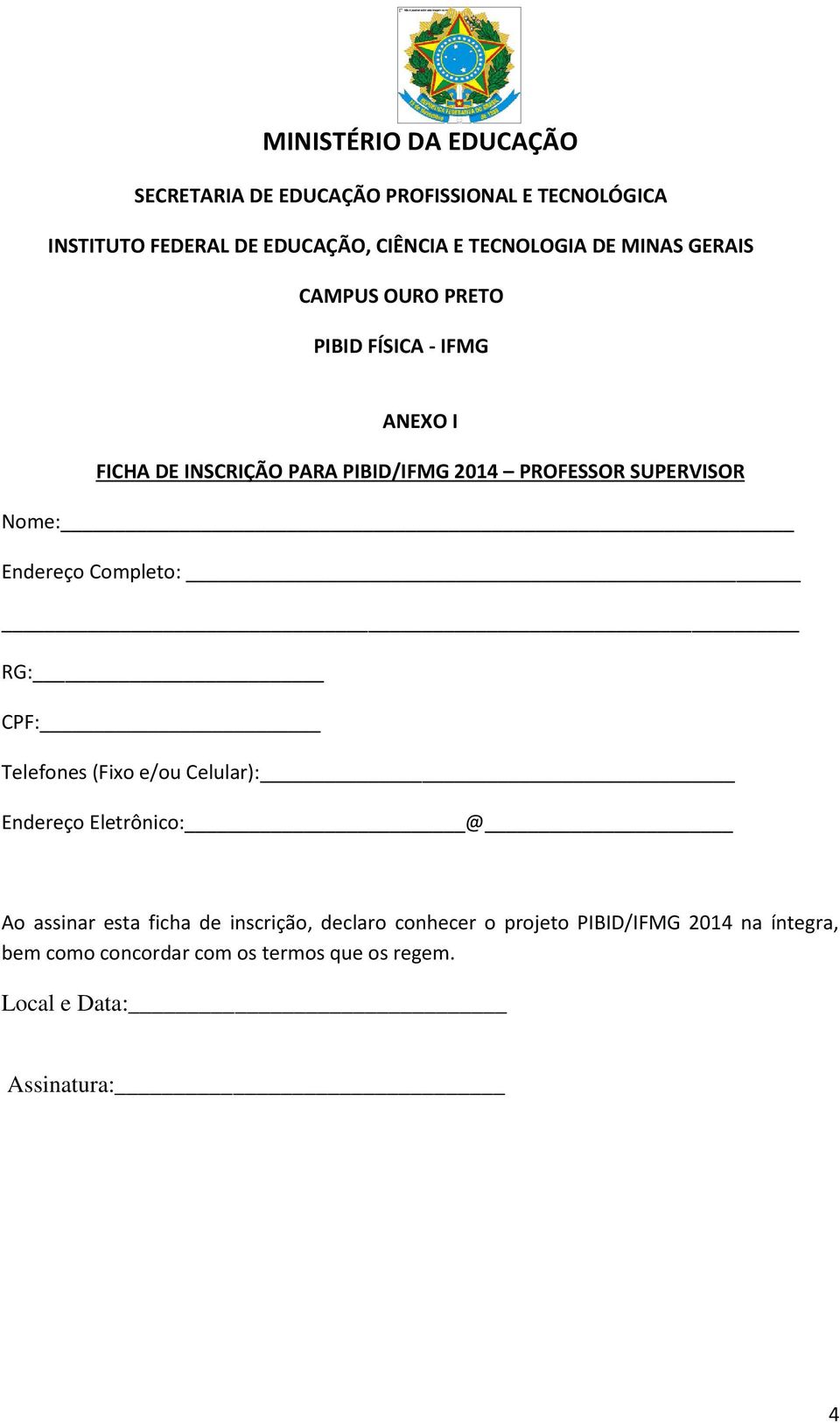 Nome: Endereço Completo: RG: CPF: Telefones (Fixo e/ou Celular): Endereço Eletrônico: @ Ao assinar esta ficha de inscrição,