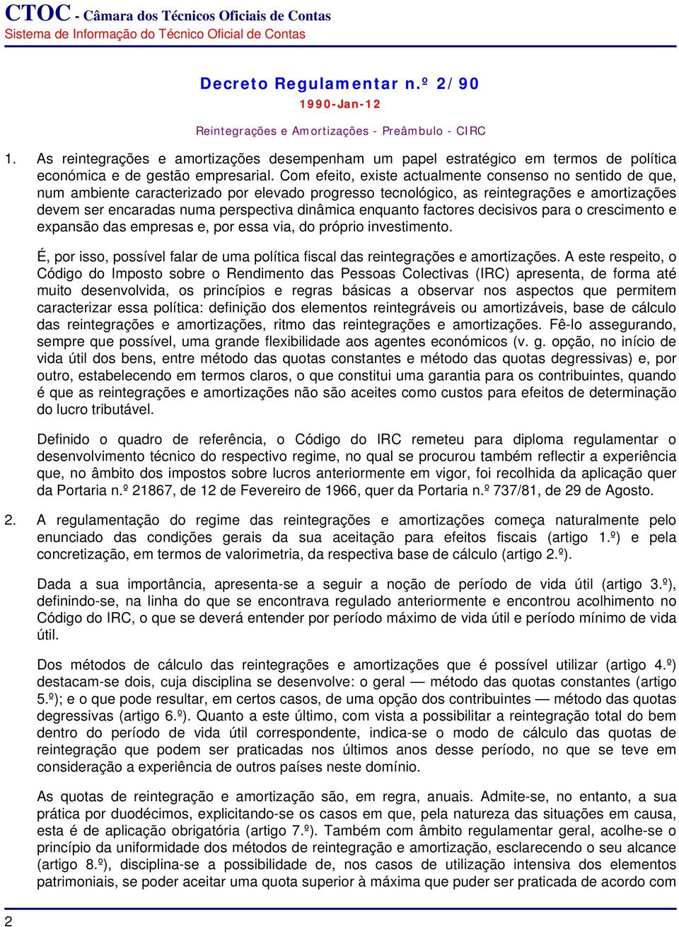 Com efeito, existe actualmente consenso no sentido de que, num ambiente caracterizado por elevado progresso tecnológico, as reintegrações e amortizações devem ser encaradas numa perspectiva dinâmica