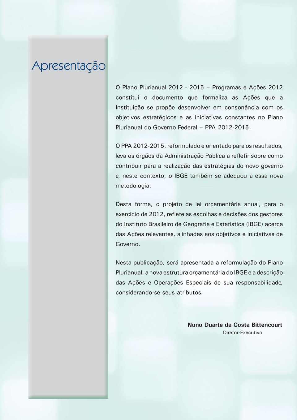 O PPA 20122015, reformulado e orientado para os resultados, leva os órgãos da Administração Pública a refletir sobre como contribuir para a realização das estratégias do novo governo e, neste