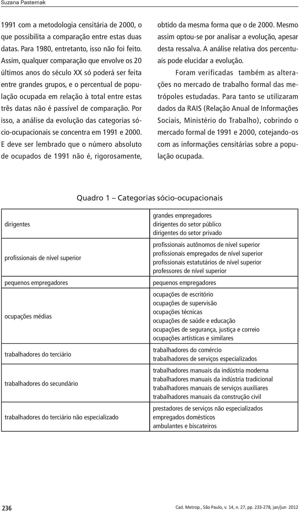 passível de comparação. Por isso, a análise da evolução das categorias sócio-ocupacionais se concentra em 1991 e 2000.