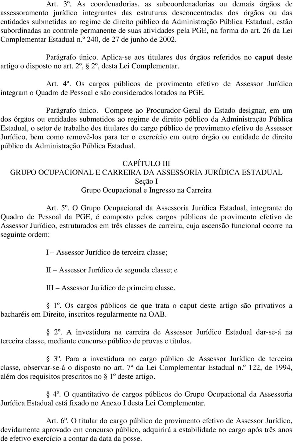 Administração Pública Estadual, estão subordinadas ao controle permanente de suas atividades pela PGE, na forma do art. 26 da Lei Complementar Estadual n.º 240, de 27 de junho de 2002.