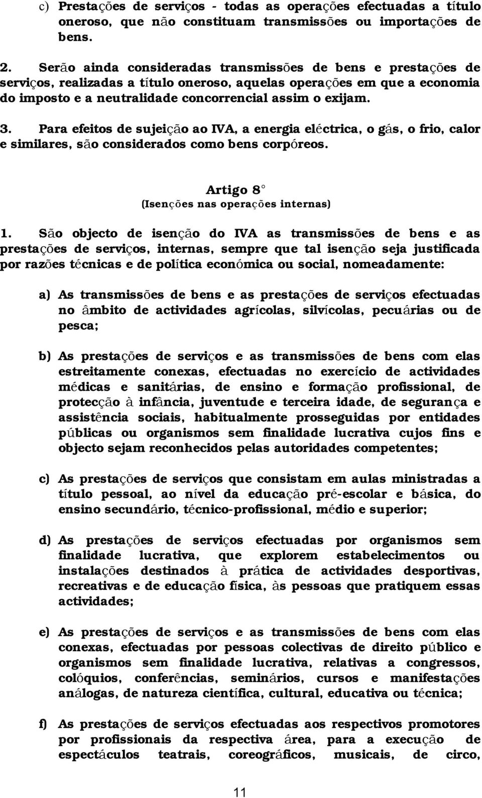 Para efeitos de sujeiçã o ao IVA, a energia elé ctrica, o gás, o frio, calor e similares, sã o considerados como bens corpóreos. Artigo 8 (Isenções nas operações internas) 1.