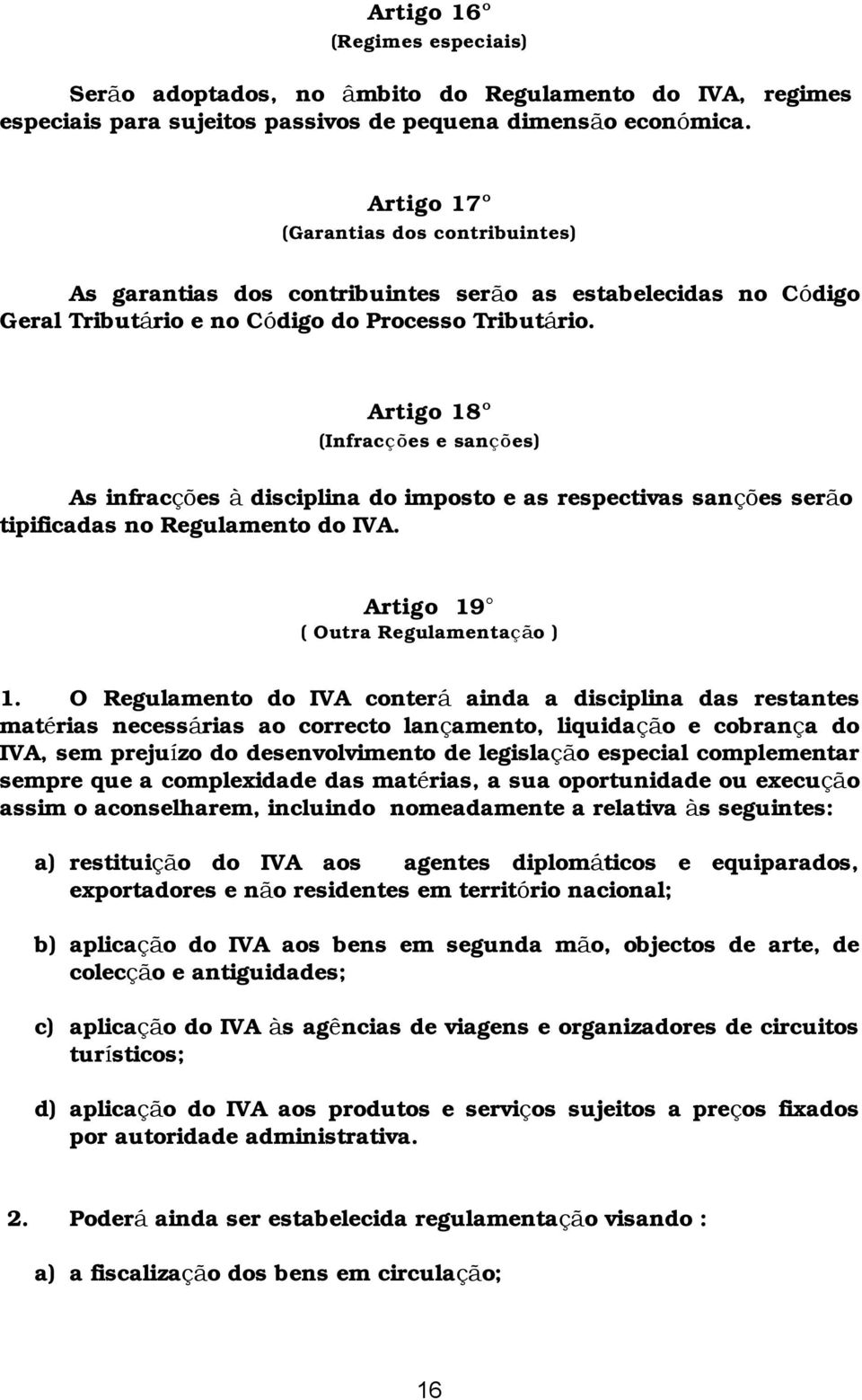 Artigo 18º (Infracções e sanções) As infracções à disciplina do imposto e as respectivas sanções serã o tipificadas no Regulamento do IVA. Artigo 19 ( Outra Regulamentaçã o ) 1.