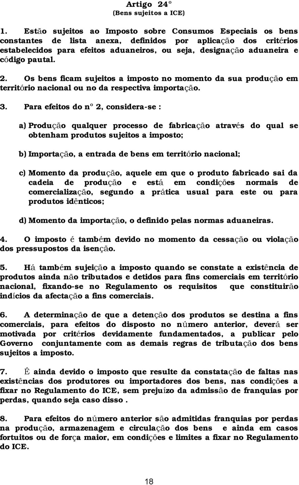 código pautal. 2. Os bens ficam sujeitos a imposto no momento da sua produçã o em território nacional ou no da respectiva importaçã o. 3.