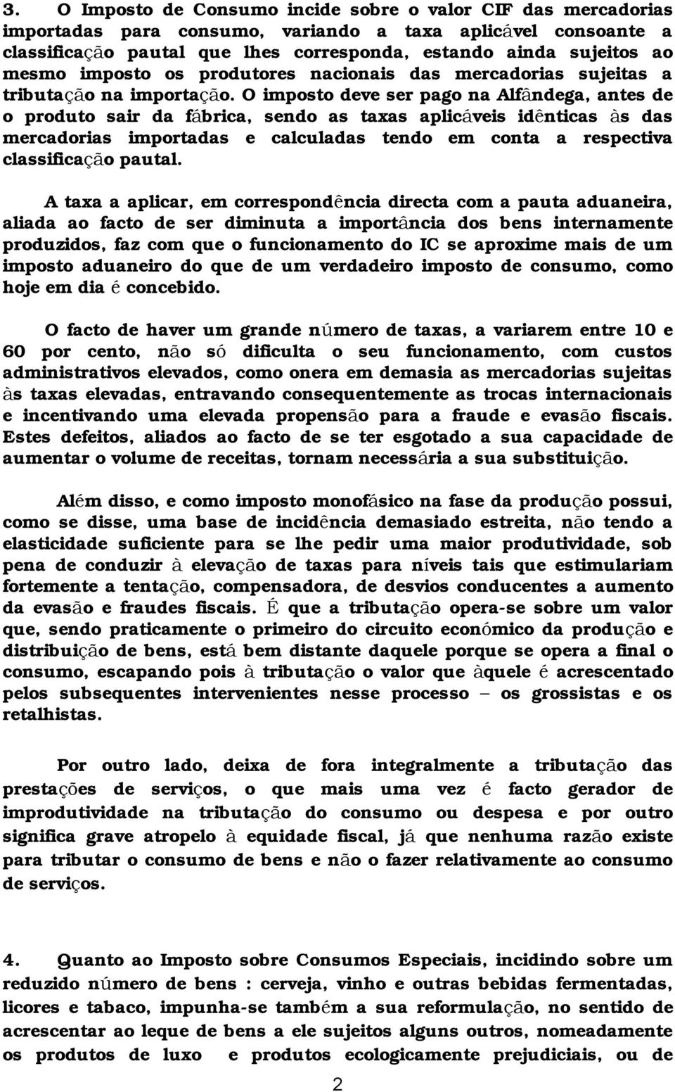 O imposto deve ser pago na Alfâ ndega, antes de o produto sair da fábrica, sendo as taxas aplicáveis idênticas à s das mercadorias importadas e calculadas tendo em conta a respectiva classificaçã o