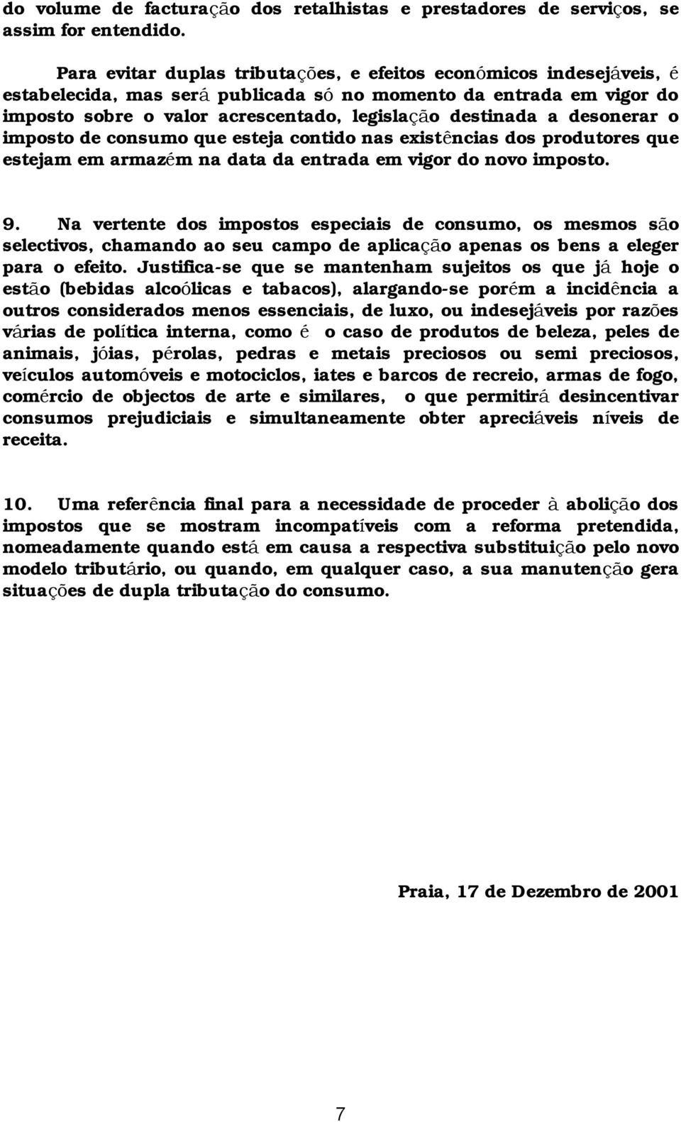 desonerar o imposto de consumo que esteja contido nas existências dos produtores que estejam em armazé m na data da entrada em vigor do novo imposto. 9.