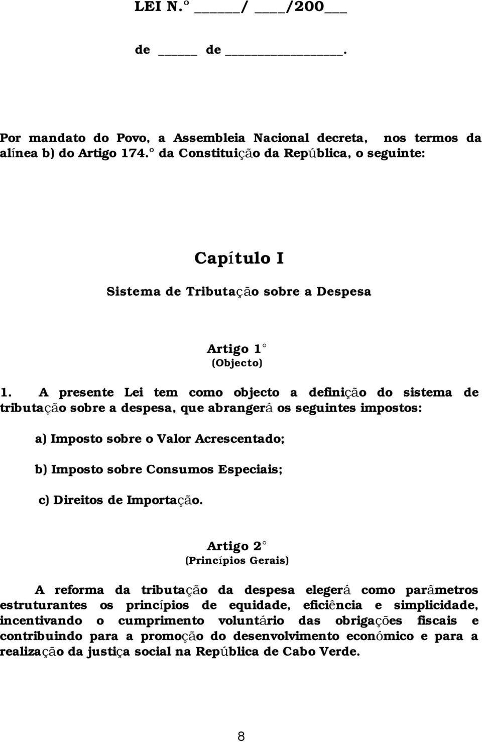 A presente Lei tem como objecto a definiçã o do sistema de tributaçã o sobre a despesa, que abrangerá os seguintes impostos: a) Imposto sobre o Valor Acrescentado; b) Imposto sobre Consumos