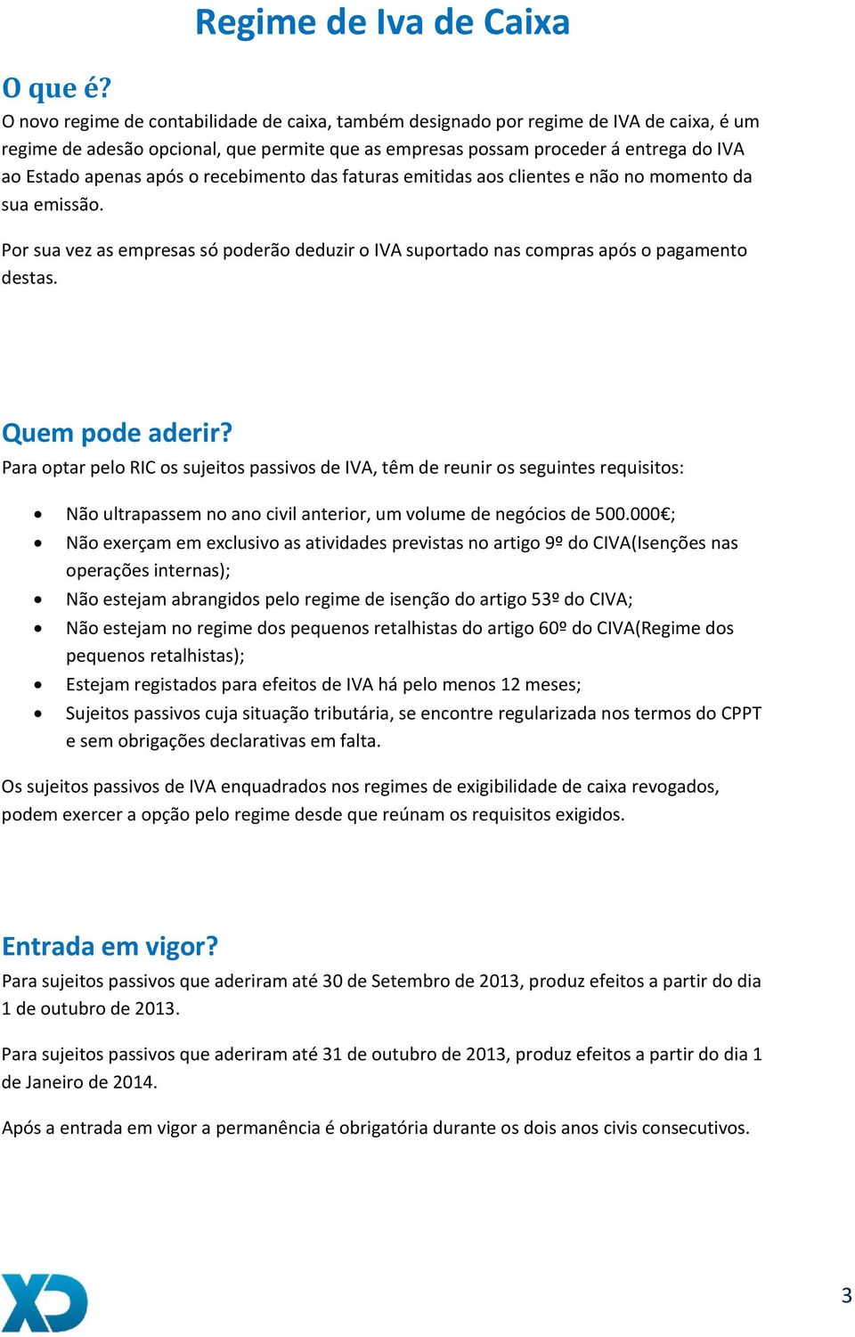 após o recebimento das faturas emitidas aos clientes e não no momento da sua emissão. Por sua vez as empresas só poderão deduzir o IVA suportado nas compras após o pagamento destas. Quem pode aderir?