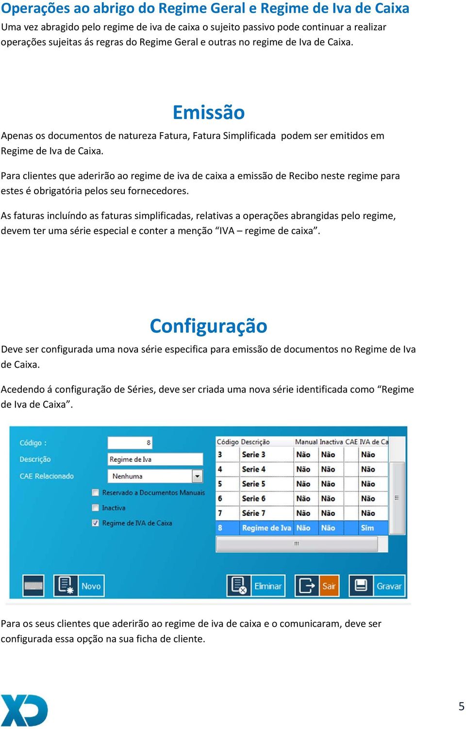 Para clientes que aderirão ao regime de iva de caixa a emissão de Recibo neste regime para estes é obrigatória pelos seu fornecedores.