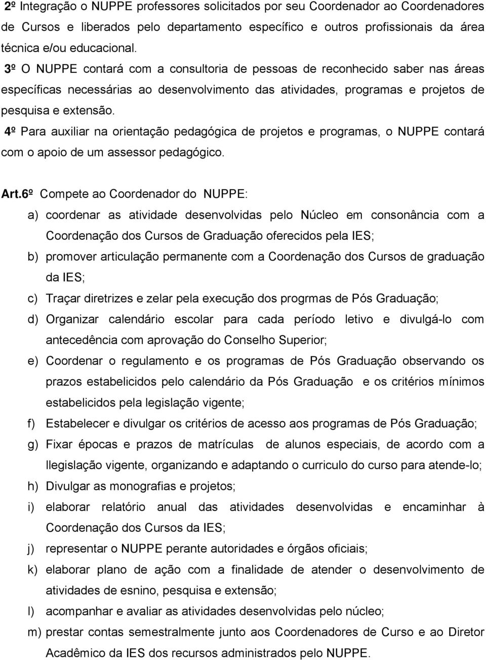 4º Para auxiliar na orientação pedagógica de projetos e programas, o NUPPE contará com o apoio de um assessor pedagógico. Art.