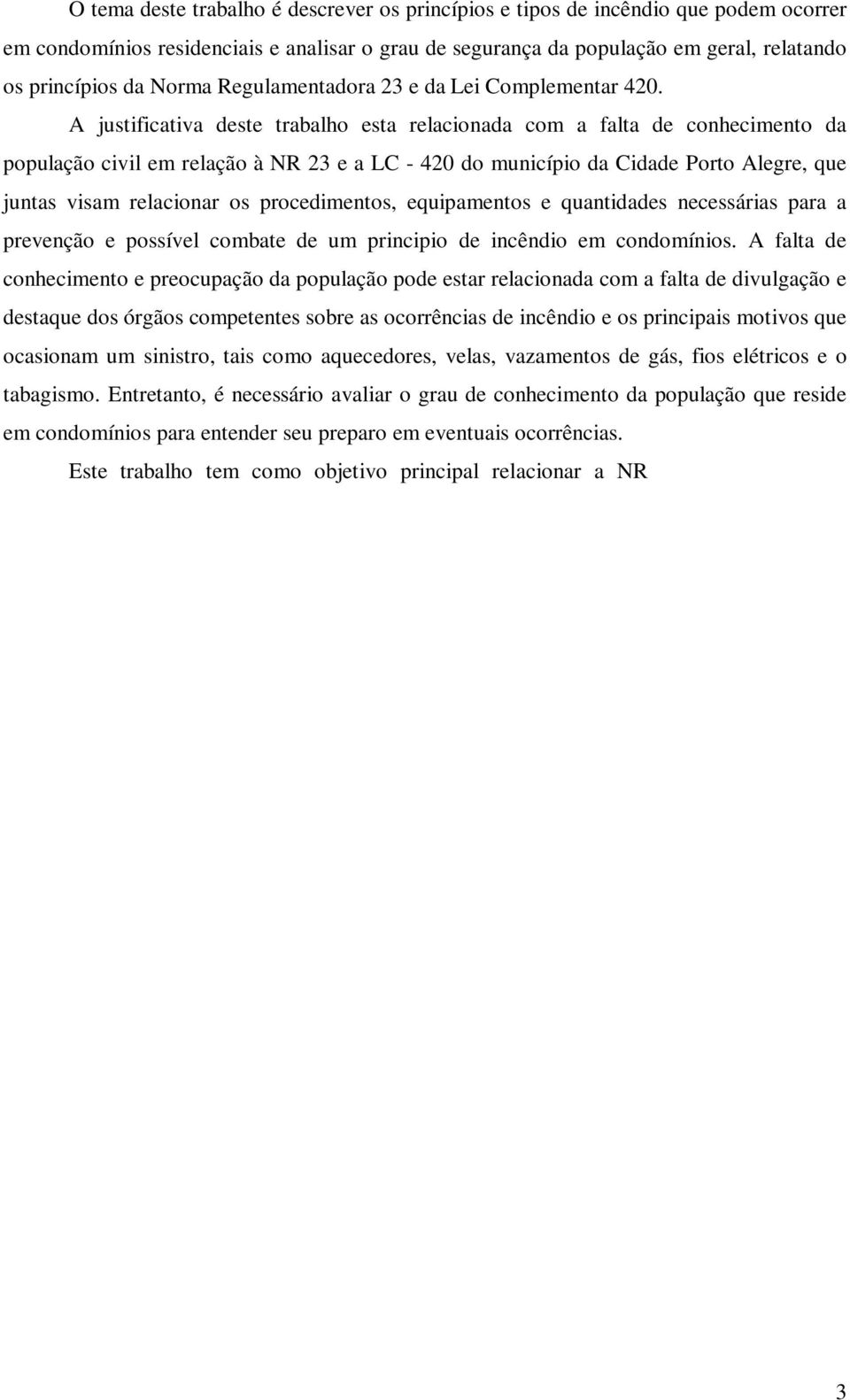 A justificativa deste trabalho esta relacionada com a falta de conhecimento da população civil em relação à NR 23 e a LC - 420 do município da Cidade Porto Alegre, que juntas visam relacionar os