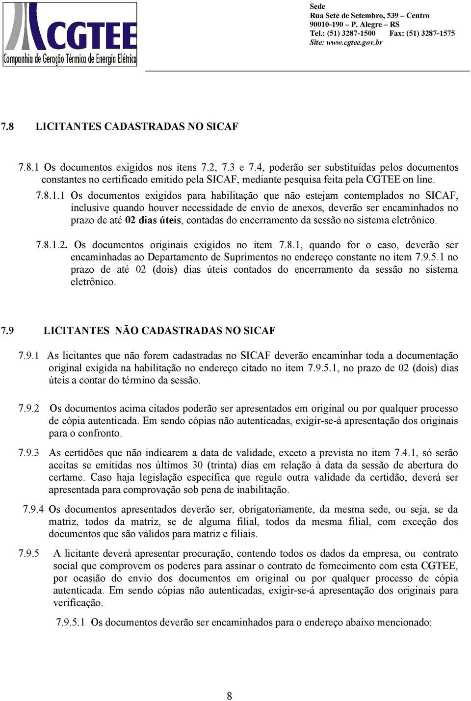 1 Os documentos exigidos para habilitação que não estejam contemplados no SICAF, inclusive quando houver necessidade de envio de anexos, deverão ser encaminhados no prazo de até 02 dias úteis,