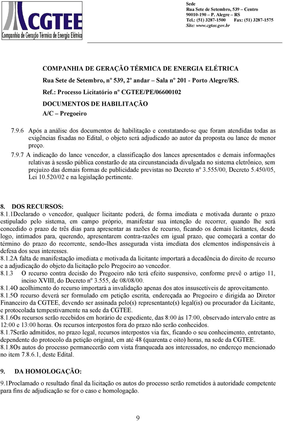 6 Após a análise dos documentos de habilitação e constatando-se que foram atendidas todas as exigências fixadas no Edital, o objeto será adjudicado ao autor da proposta ou lance de menor preço. 7.9.