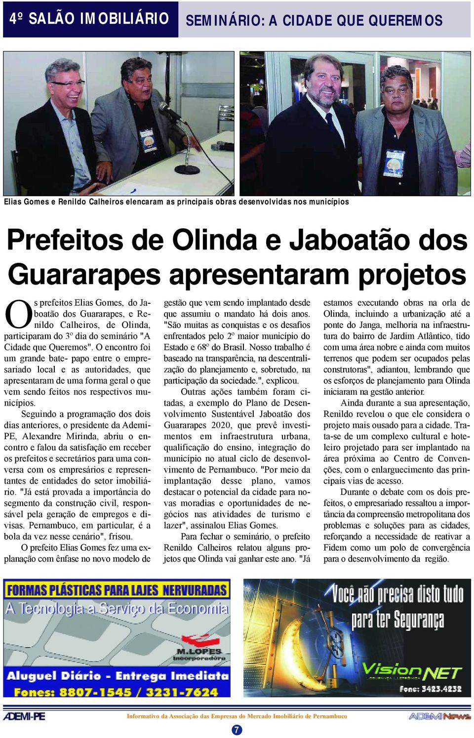 O encontro foi um grande bate- papo entre o empresariado local e as autoridades, que apresentaram de uma forma geral o que vem sendo feitos nos respectivos municípios.