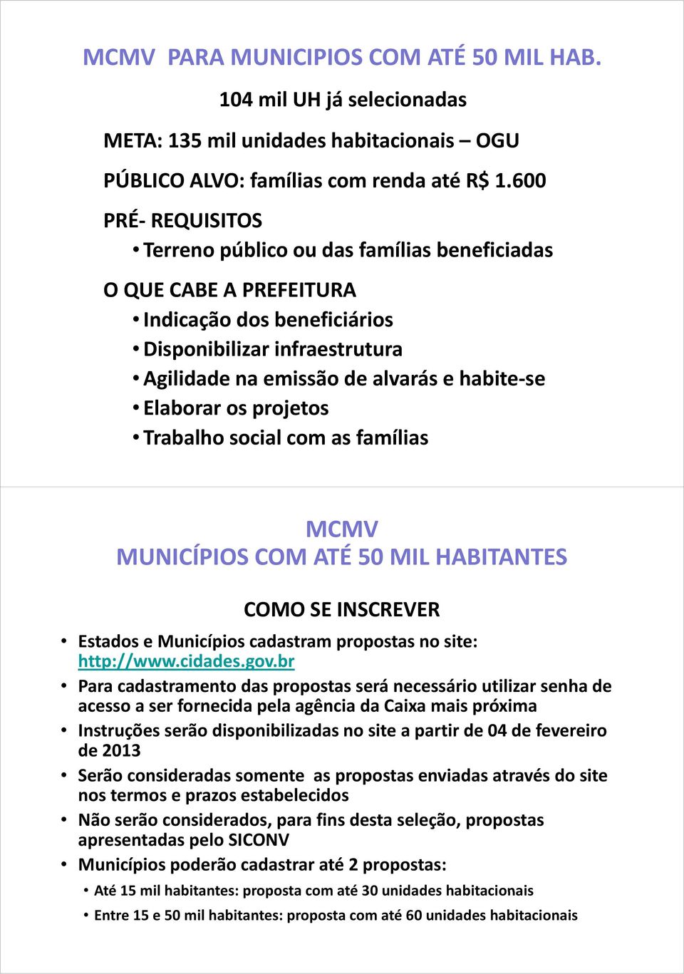 Elaborar os projetos Trabalho social com as famílias MCMV MUNICÍPIOS COM ATÉ 50 MIL HABITANTES COMO SE INSCREVER Estados e Municípios cadastram propostas no site: http://www.cidades.gov.