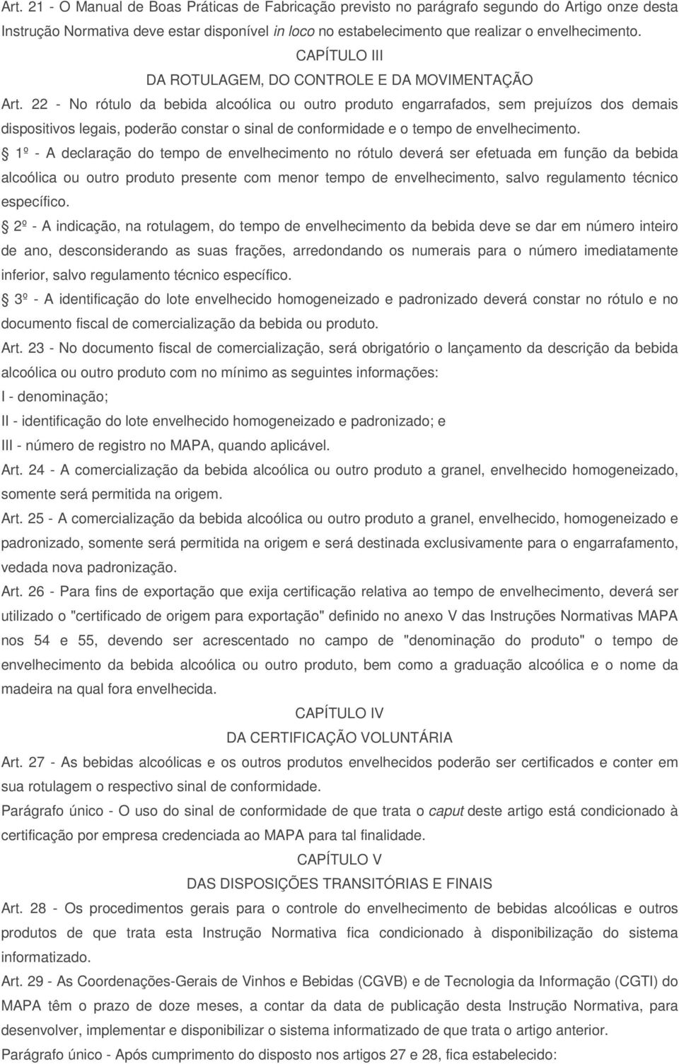 22 - No rótulo da bebida alcoólica ou outro produto engarrafados, sem prejuízos dos demais dispositivos legais, poderão constar o sinal de conformidade e o tempo de envelhecimento.