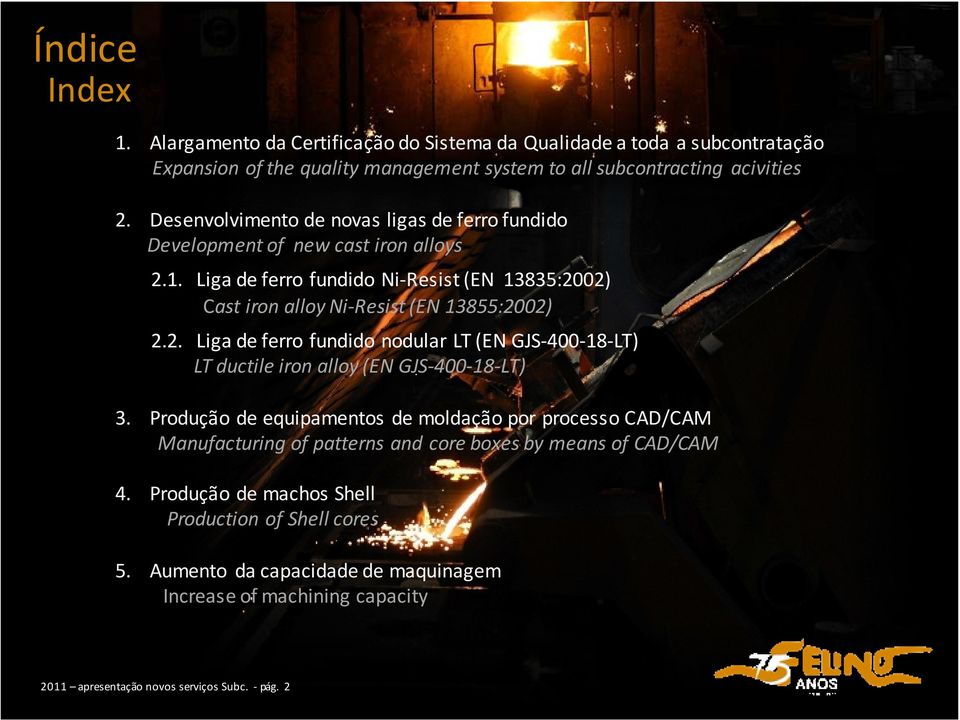 Produção de equipamentos de moldação por processo CAD/CAM Manufacturing of patterns and core boxes by means of CAD/CAM 4. Produção de machos Shell Production of Shell cores 5.