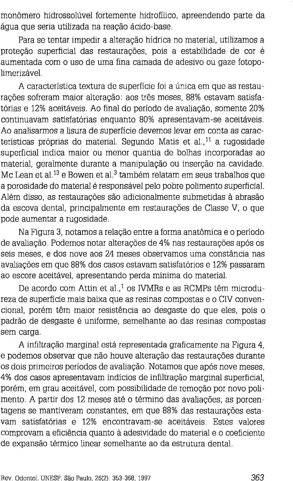 fotopolimerizável. A característica textura de superfície foi a única em que as restaurações sofreram maior alteração: aos três meses, 88% estavam satisfatórias e 12% aceitáveis.