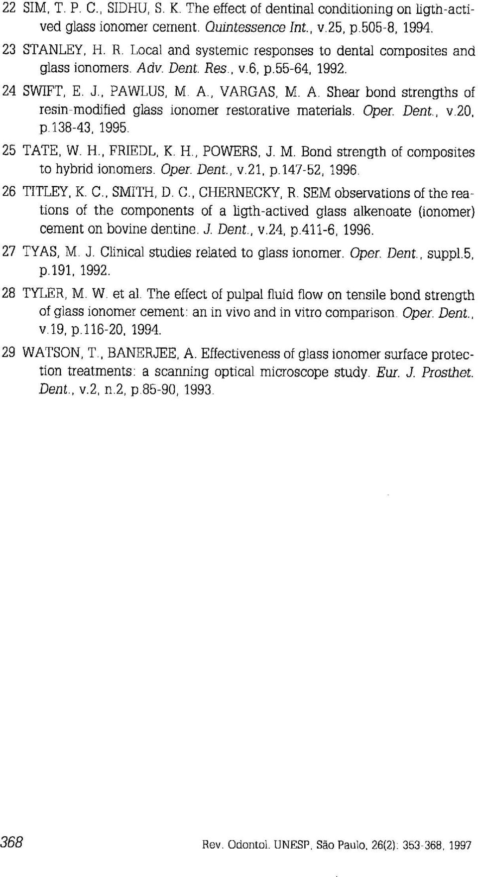 Oper. Dent., v.20, p. 138-43, 1995. 25 TATE, W. H., FRIEDL, K. H., POWERS, J. M. Bond strength of composites to hybrid ionomers. Oper. Dent., v.21, p. 147-52, 1996. 26 TITLEY, K. C., SMITH, D. C., CHERNECKY, R.