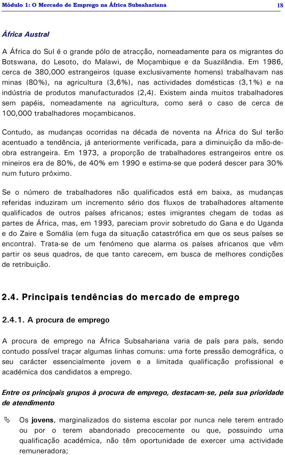 Em 1986, cerca de 380,000 estrangeiros (quase exclusivamente homens) trabalhavam nas minas (80%), na agricultura (3,6%), nas actividades domésticas (3,1%) e na indústria de produtos manufacturados