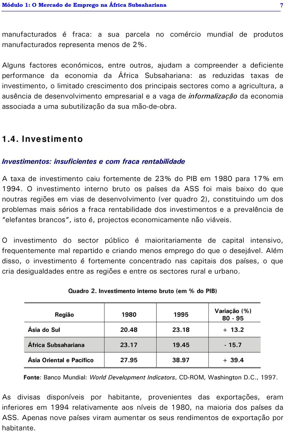 sectores como a agricultura, a ausência de desenvolvimento empresarial e a vaga de informalização da economia associada a uma subutilização da sua mão-de-obra. 1.4.