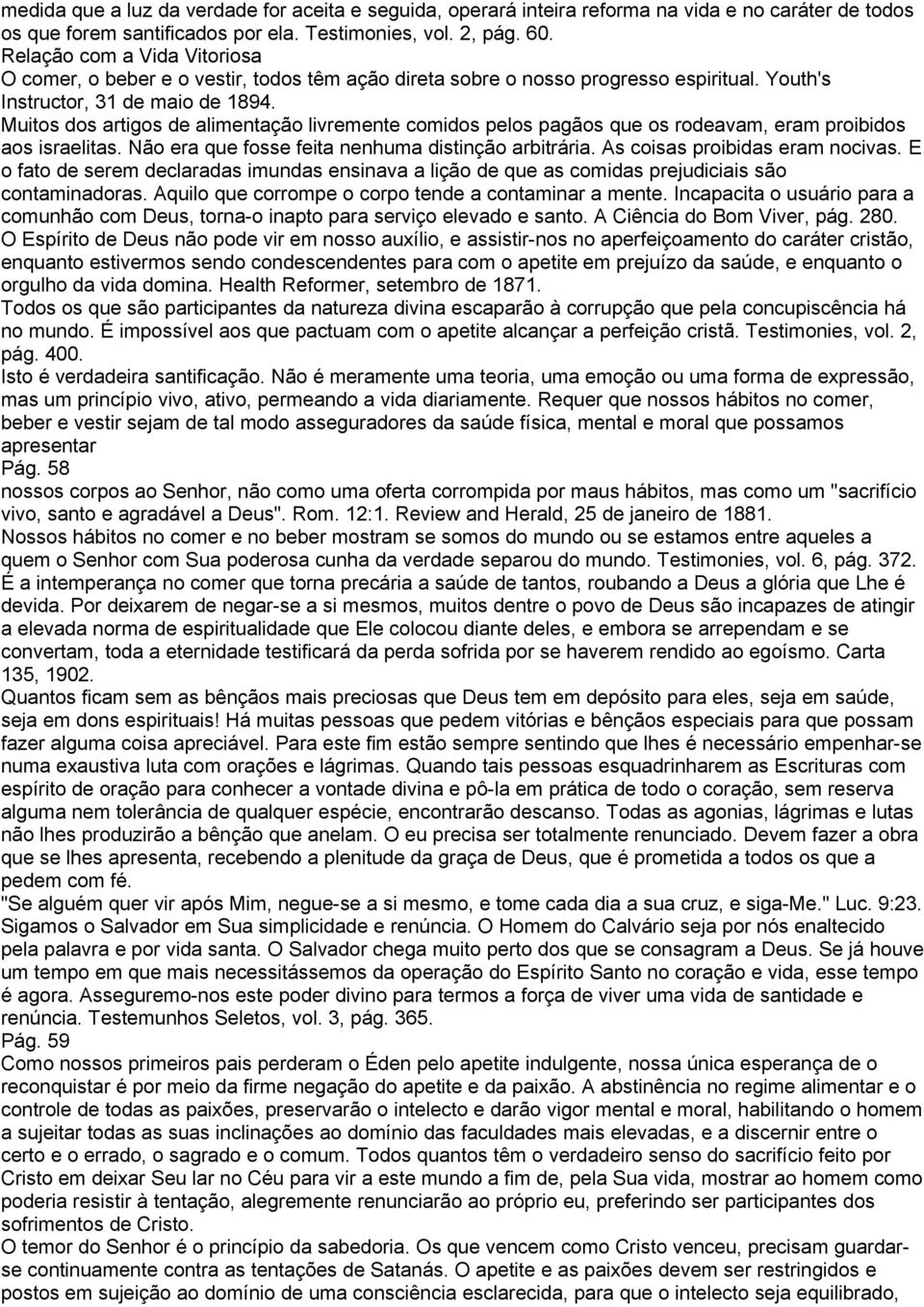 Muitos dos artigos de alimentação livremente comidos pelos pagãos que os rodeavam, eram proibidos aos israelitas. Não era que fosse feita nenhuma distinção arbitrária.