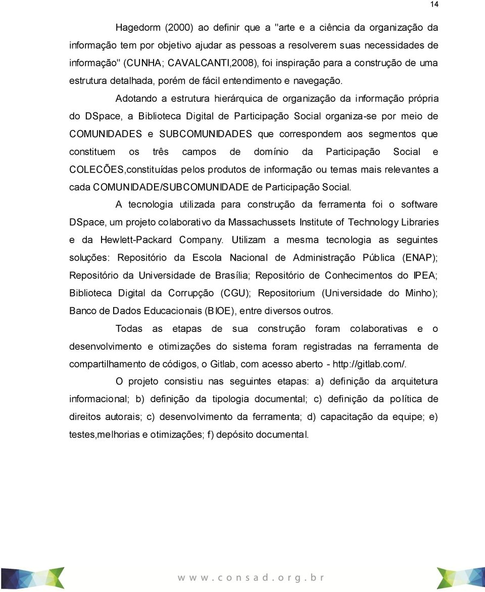 Adotando a estrutura hierárquica de organização da informação própria do DSpace, a Biblioteca Digital de Participação Social organiza-se por meio de COMUNIDADES e SUBCOMUNIDADES que correspondem aos