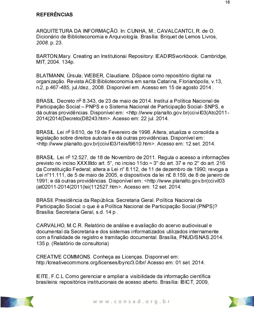 Revista ACB:Biblioteconomia em santa Catarina, Florianópolis, v.13, n.2, p.467-485, jul./dez., 2008. Disponível em. Acesso em 15 de agosto 2014. BRASIL. Decreto n o 8.343, de 23 de maio de 2014.