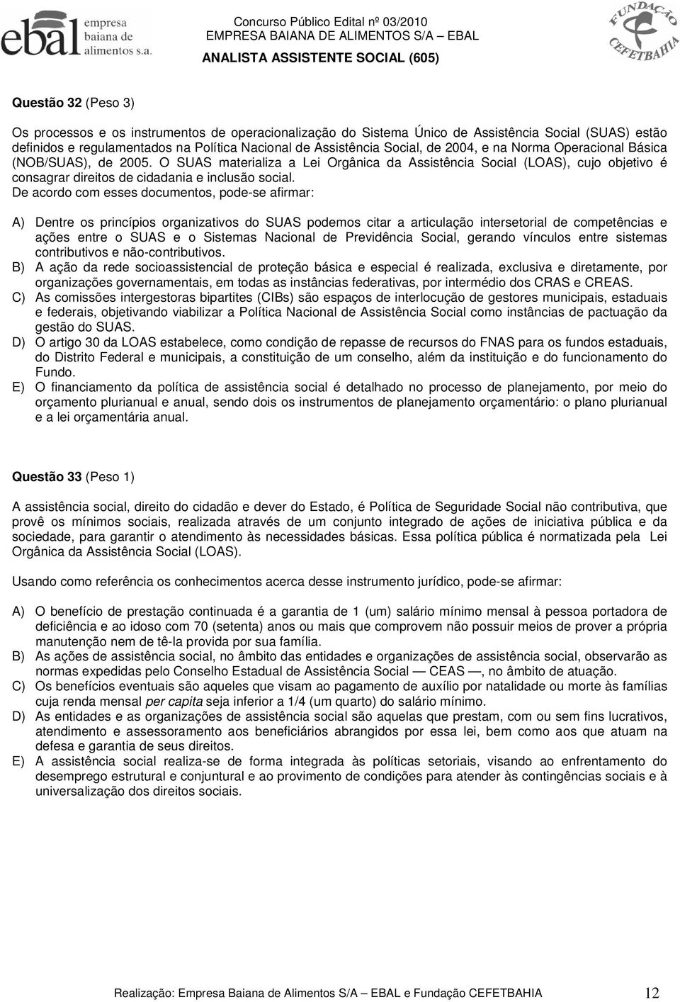 De acordo com esses documentos, pode-se afirmar: A) Dentre os princípios organizativos do SUAS podemos citar a articulação intersetorial de competências e ações entre o SUAS e o Sistemas Nacional de