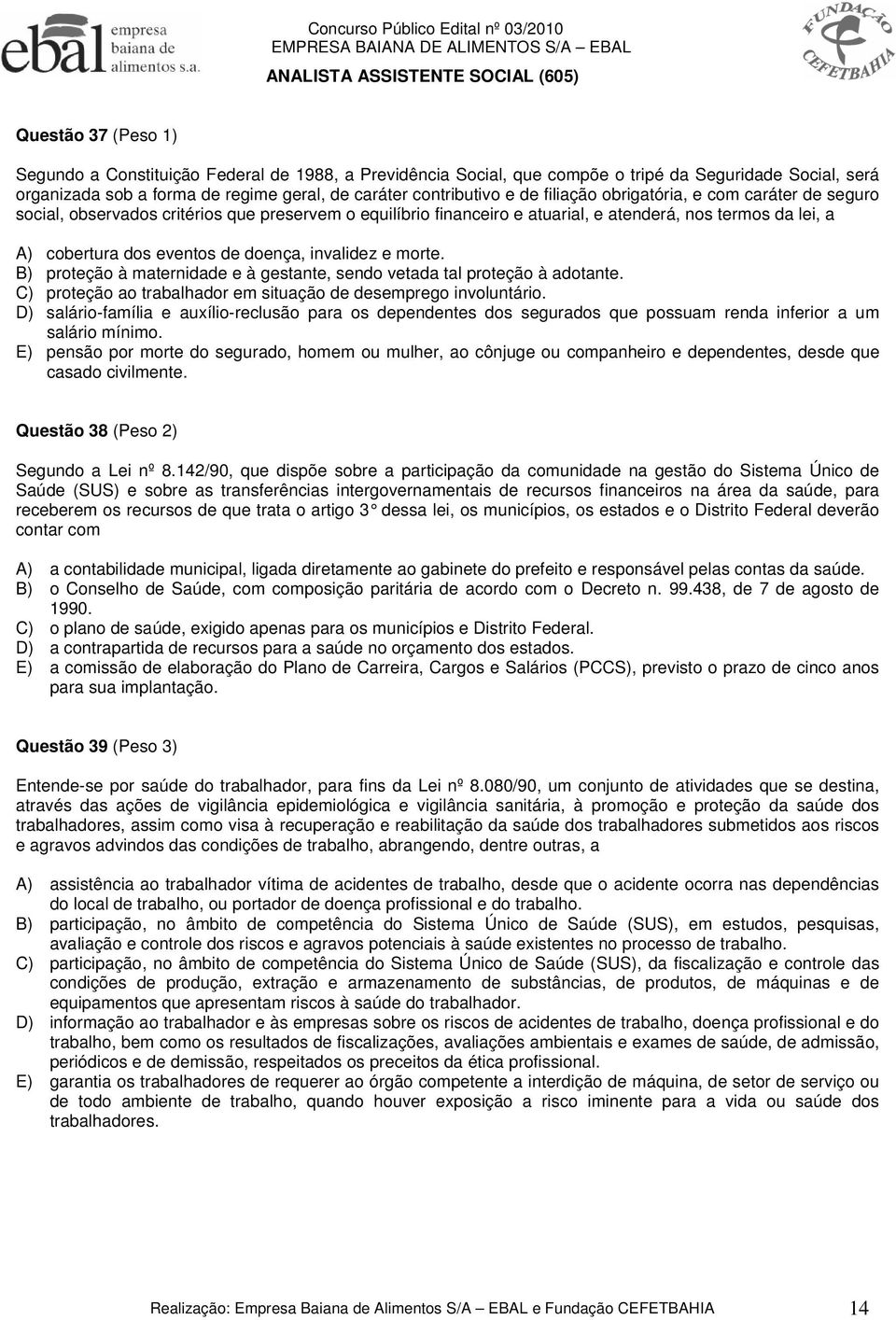 invalidez e morte. B) proteção à maternidade e à gestante, sendo vetada tal proteção à adotante. C) proteção ao trabalhador em situação de desemprego involuntário.